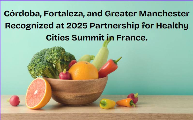 Córdoba, Fortaleza, and Greater Manchester Recognized at 2025 Partnership for Healthy Cities Summit in France.