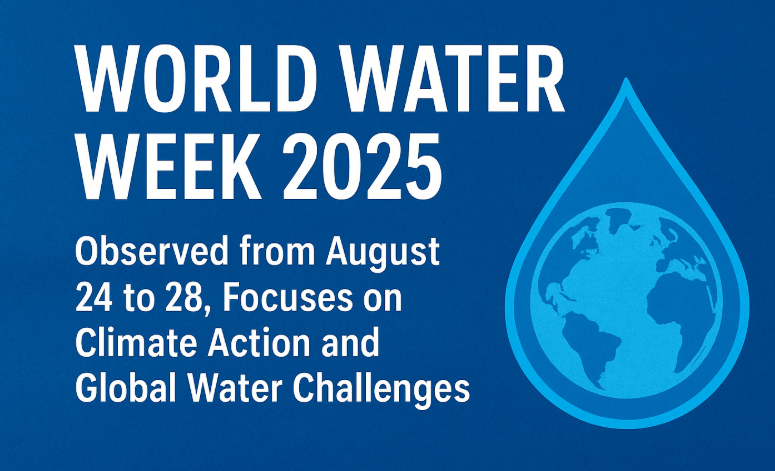 World Water Week 2025 Observed from August 24 to 28, Focuses on Climate Action and Global Water Challenges.