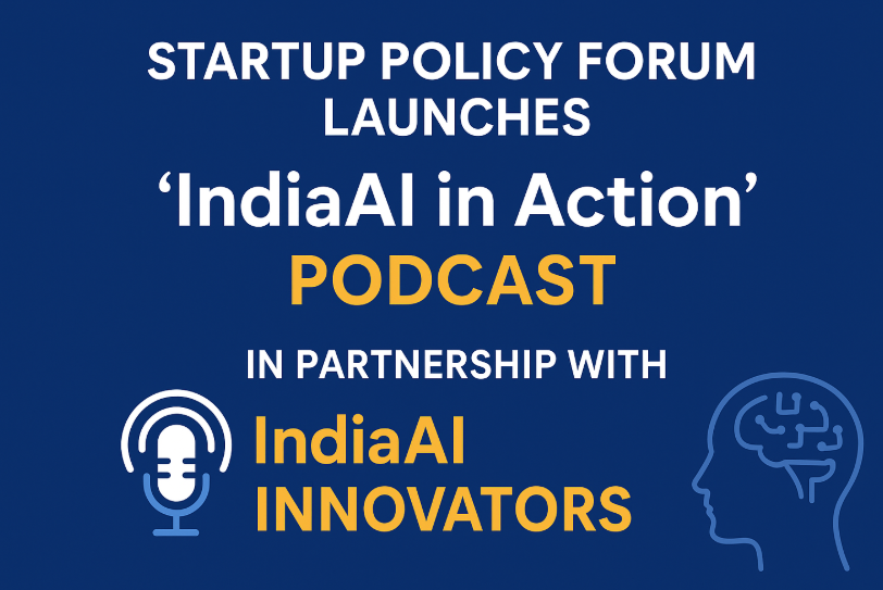 Startup Policy Forum Launches ‘IndiaAI in Action’ Podcast in Partnership with IndiaAI Mission to Spotlight AI Innovators.