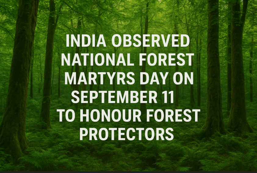 India Observed National Forest Martyrs Day on September 11 to Honour Forest Protectors.
